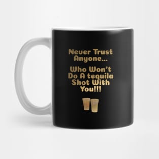 Never Trust Anyone Who Won't Do A Tequila Shot With You Mug